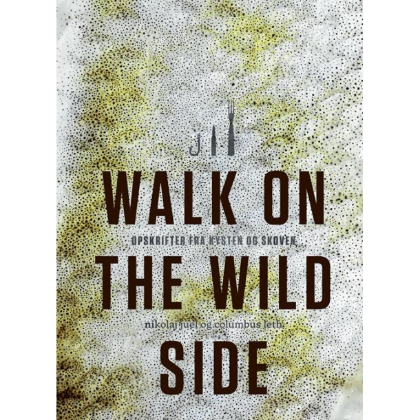 Walk on the wild side - Opskrifter fra kysten og skoven